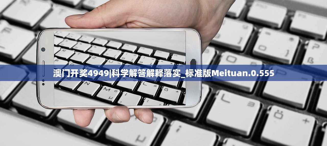 澳门开奖4949|科学解答解释落实_标准版Meituan.0.555
