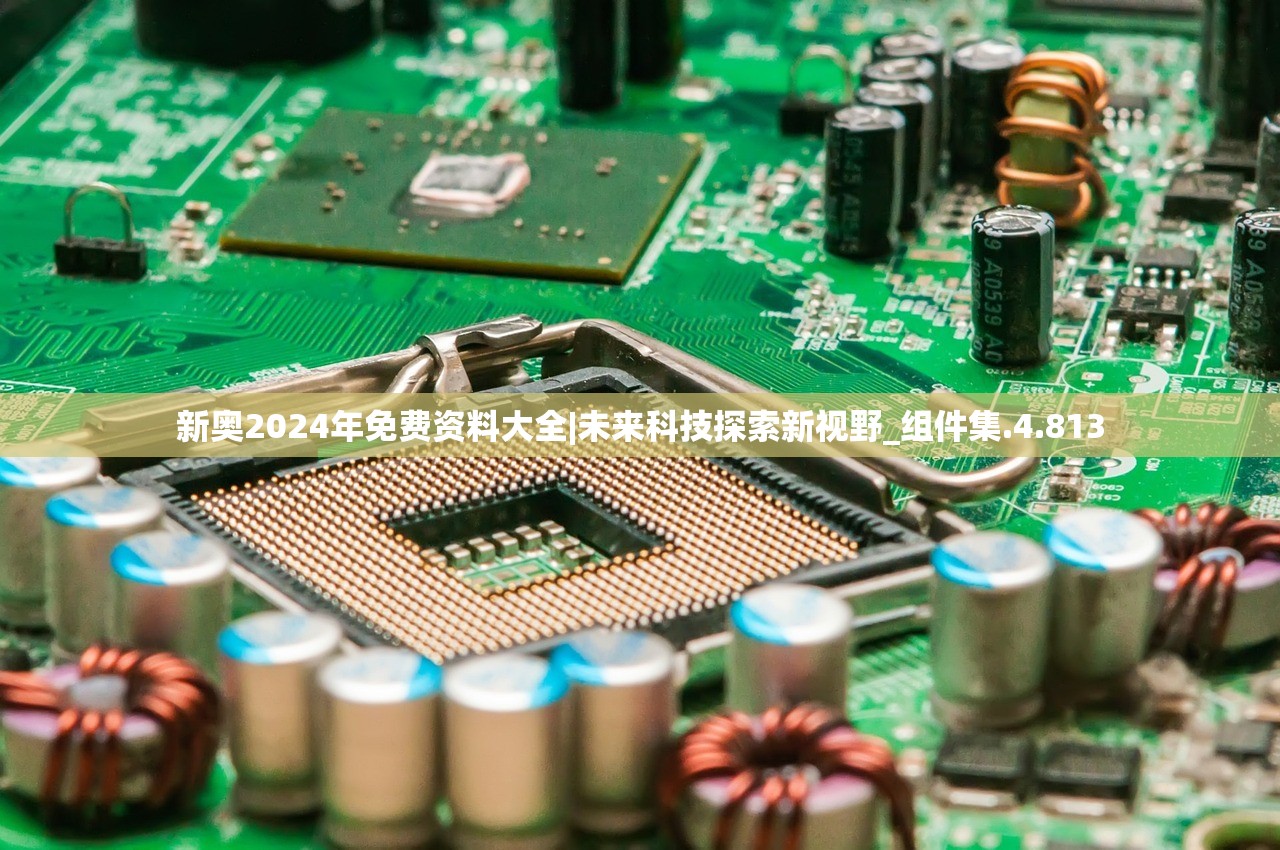 新奥2024年免费资料大全|未来科技探索新视野_组件集.4.813